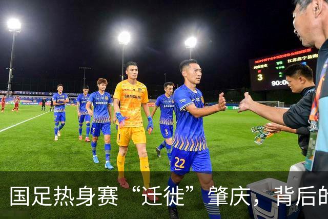 国足热身赛“迁徙”肇庆，背后的安排犹如一场完美的棋局