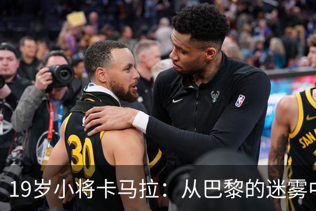 19岁小将卡马拉：从巴黎的迷雾中走出，选择了更广阔的天空